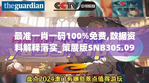 最准一肖一码100%免费,数据资料解释落实_策展版SNB305.09