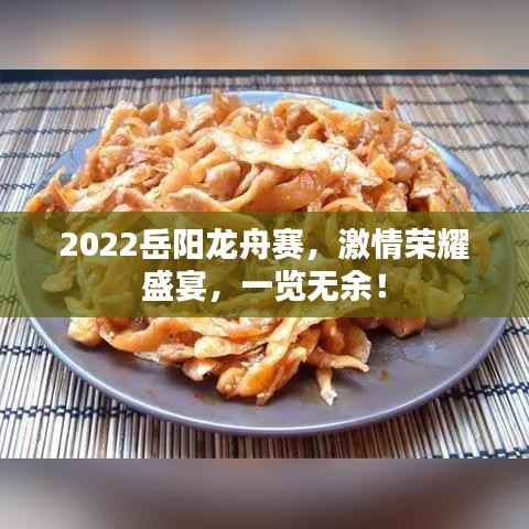 2022岳阳龙舟赛,激情荣耀盛宴,一览无余!
