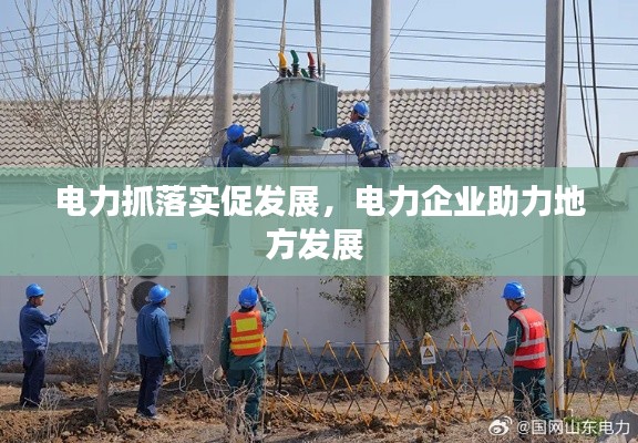 电力抓落实促发展,电力企业助力地方发展